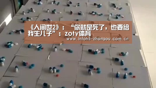 《人间世2》:“你就是死了,也要给我生儿子”:zoty体育(图1) 中欧体育官网