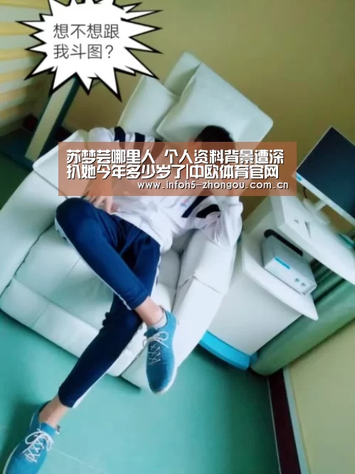苏梦芸哪里人 个人资料背景遭深扒她今年多少岁了|中欧体育官网(图3) 中欧体育官网